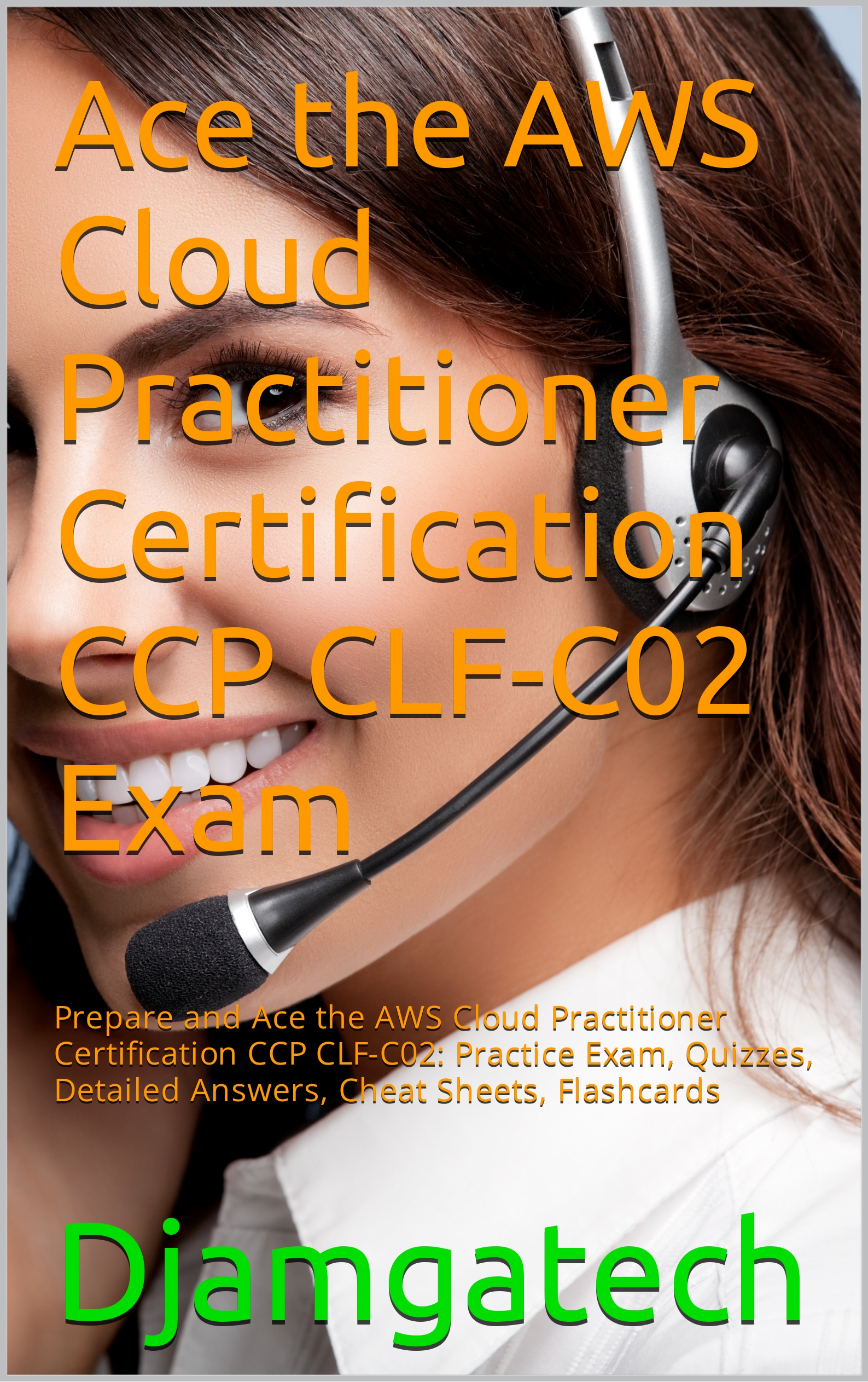 Ace the AWS Cloud Practitioner Certification CCP CLF-C02 Exam: Prepare and Ace the AWS Cloud Practitioner Certification CCP CLF-C02: Practice Exam, Quizzes, Detailed Answers, Cheat Sheets, Flashcards